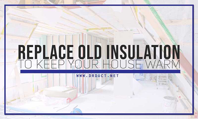 Replace old insulation to keep your house warm